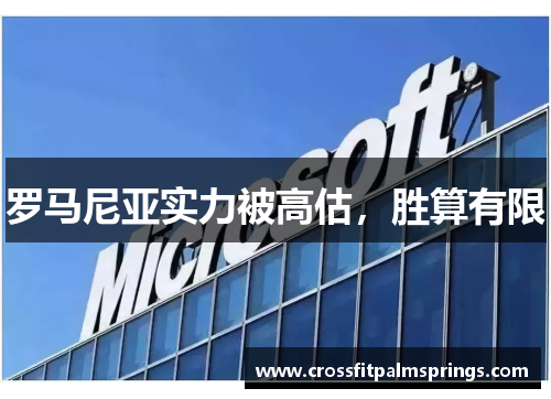 罗马尼亚实力被高估，胜算有限